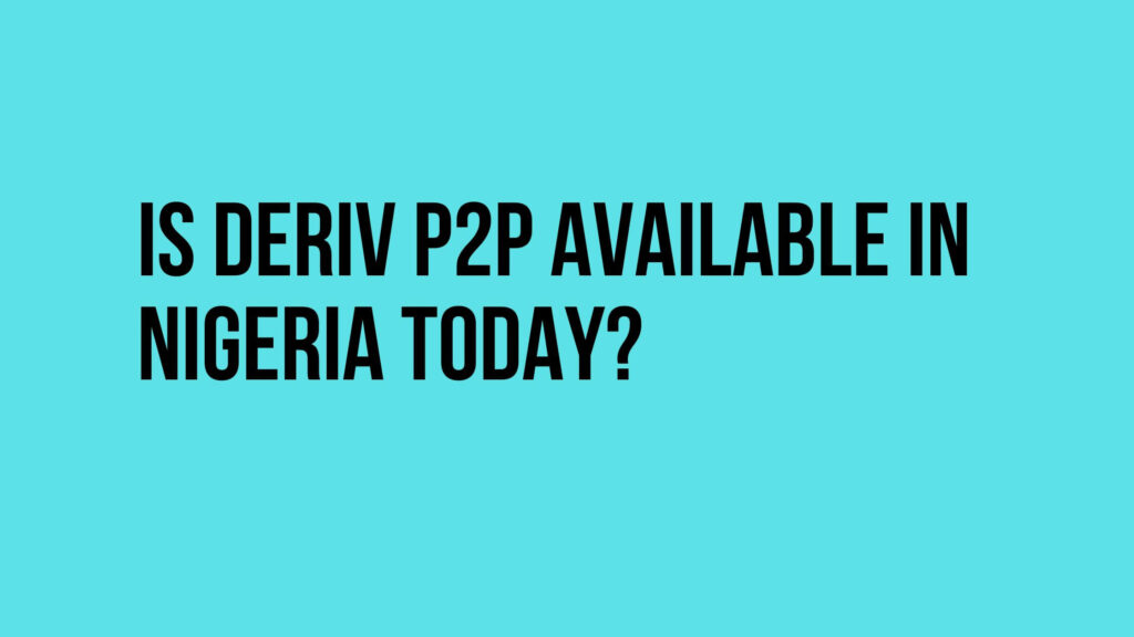 Is Deriv P2P Available in Nigeria Today 1 is deriv p2p available in nigeria today