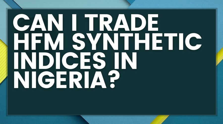 can I trade HFM synthetic indices in Nigeria